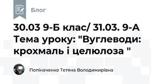 30.03 9-Б клас/ 31.03. 9-А Тема уроку: "Вуглеводи: крохмаль і целюлоза "