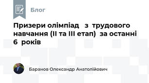 Призери олімпіад   з  трудового навчання (ІІ та ІІІ етап)  за останні  6  років 