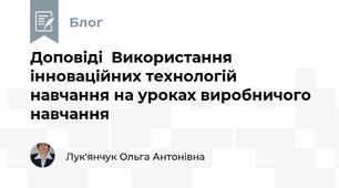 Доповіді  Використання інноваційних технологій  навчання на уроках виробничого навчання