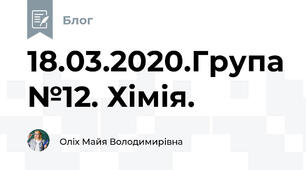 18.03.2020.Група №12. Хімія.