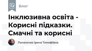 Інклюзивна освіта -  Корисні підказки. Смачні та корисні