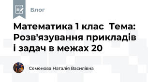 Математика 1 клас  Тема: Розв'язування прикладів і задач в межах 20
