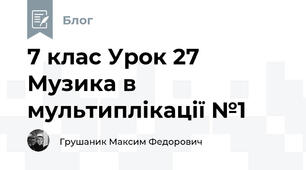 7 клас Урок 27 Музика в мультиплікації №1