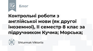 Контрольні роботи з англійської мови (як другої іноземної), ІІ семестр 8 клас за підручником Кучма; Морська;
