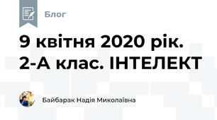 9 квітня 2020 рік. 2-А клас. ІНТЕЛЕКТ