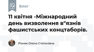 11 квітня -Міжнародний день визволення в"язнів фашистських концтаборів.