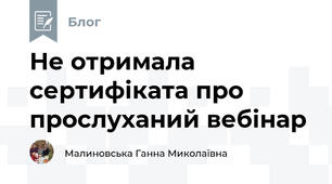 Не отримала сертифіката про прослуханий вебінар
