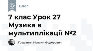 7 клас Урок 27 Музика в мультиплікації №2
