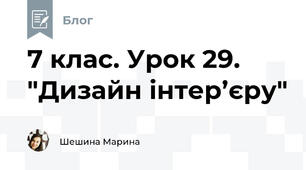 7 клас. Урок 29. "Дизайн інтер’єру" 