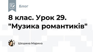 8 клас. Урок 29. "Музика романтиків"