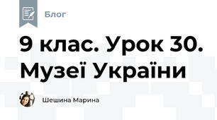 9 клас. Урок 30. Музеї України
