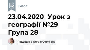 23.04.2020  Урок з географії №29     Група 28