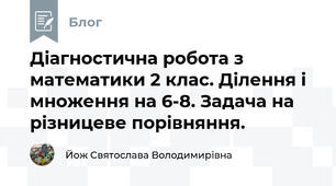 Діагностична робота з математики 2 клас. Ділення і множення на 6-8. Задача на різницеве порівняння.
