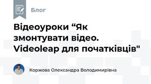 Відеоуроки “Як змонтувати відео. Videoleap для початківців"