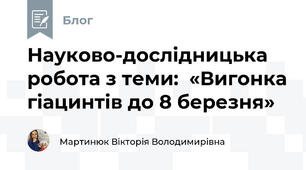 Науково-дослідницька робота з теми:  «Вигонка гіацинтів до 8 березня»