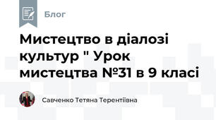 Мистецтво в діалозі культур " Урок мистецтва №31 в 9 класі 
