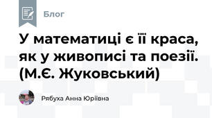 У математиці є її краса, як у живописі та поезії. (М.Є. Жуковський)