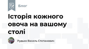 Історія кожного овоча на вашому столі