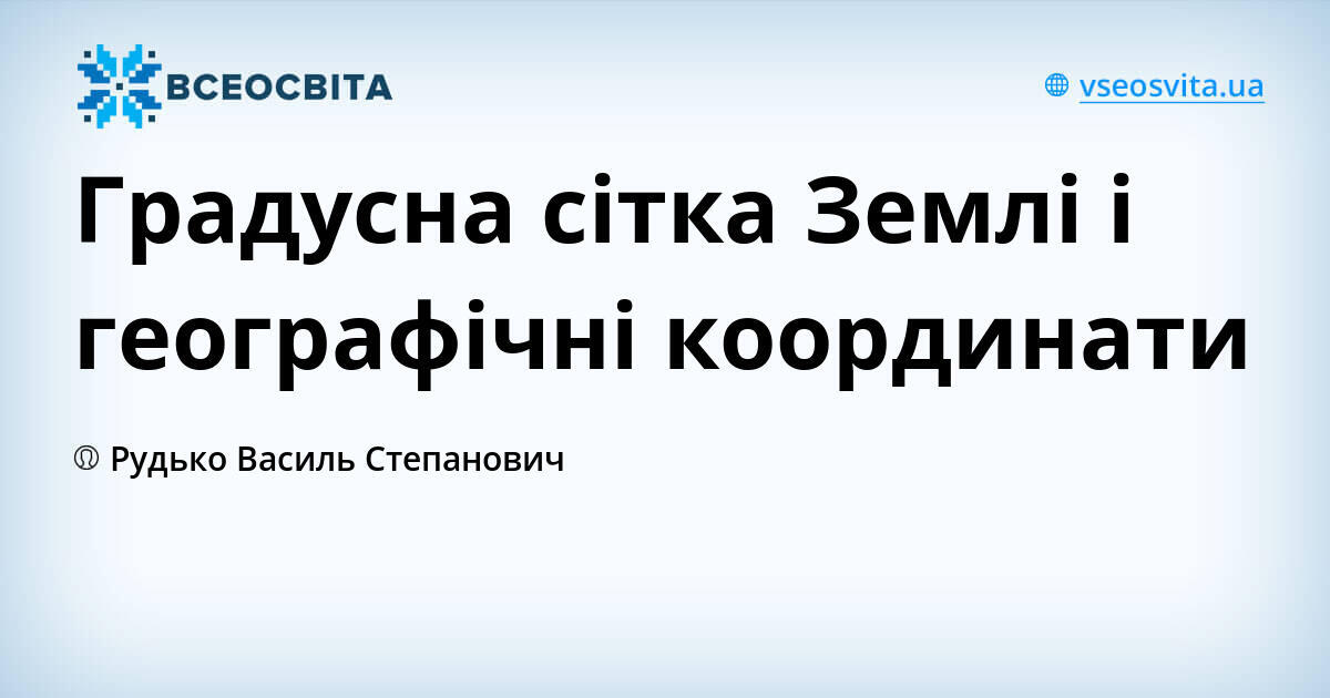 Градусна сітка Землі і географічні координати