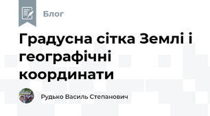 Градусна сітка Землі і географічні координати