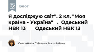  Я досліджую світ". 2 кл. "Моя країна - Україна"   .  Одеський НВК 13       Одеський НВК 13 