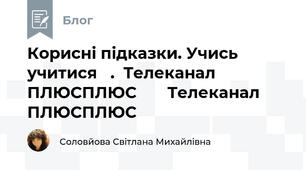  Корисні підказки. Учись учитися   .  Телеканал ПЛЮСПЛЮС       Телеканал ПЛЮСПЛЮС