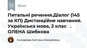  Питальні речення.Діалог (145 за КП) Дистанційне навчання. Українська мова, 2 клас   .  ОЛЕНА Шибкова  