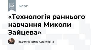 «Технологія раннього навчання Миколи Зайцева»