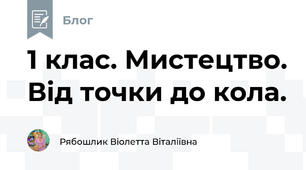 1 клас. Мистецтво. Від точки до кола.