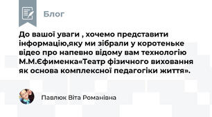 До вашої уваги , хочемо представити інформацію,яку ми зібрали у коротеньке відео про напевно відому вам технологію М.М.Єфименка«Театр фізичного виховання як основа комплексної педагогіки життя». 
