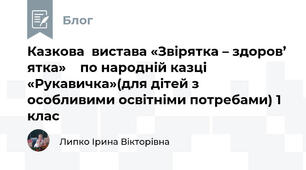 Казкова  вистава «Звірятка – здоров’ ятка»    по народній казці «Рукавичка»(для дітей з особливими освітніми потребами) 1 клас