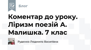 Коментар до уроку. Ліризм поезій А. Малишка. 7 клас
