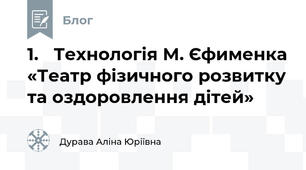 1.	 Технологія М. Єфименка «Театр фізичного розвитку та оздоровлення дітей» 