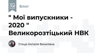 " Мої випускники - 2020 " Великорозтіцький НВК