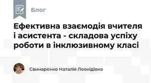 Ефективна взаємодія вчителя і асистента - складова успіху роботи в інклюзивному класі