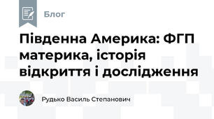 Південна Америка: ФГП материка, історія відкриття і дослідження