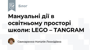 Мануальні дії в освітньому просторі школи: LEGO – TANGRAM