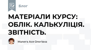 МАТЕРІАЛИ КУРСУ: ОБЛІК. КАЛЬКУЛІЦІЯ. ЗВІТНІСТЬ.