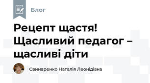 Рецепт щастя! Щасливий педагог – щасливі діти