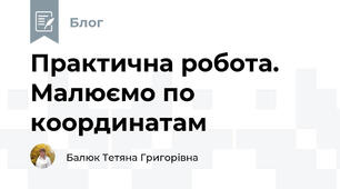 Практична робота. Малюємо по координатам