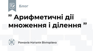  ’’ Арифметичні дії множення і ділення ’’