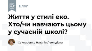 Життя у стилі еко. Хто/чи навчають цьому у сучасній школі?