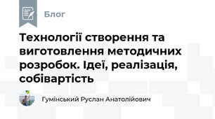 Технології створення та виготовлення методичних розробок. Ідеї, реалізація, собівартість