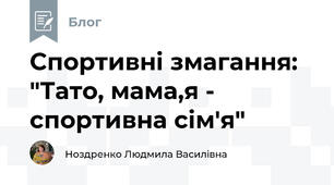 Спортивні змагання: "Тато, мама,я - спортивна сім'я"