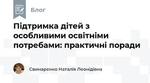 Підтримка дітей з особливими освітніми потребами: практичні поради