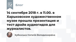 14 сентября 2018 г. в 11.00. в Харьковском художественном музее прошла презентация и тест-драйв аудиогидов для журналистов. 