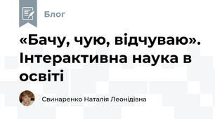 «Бачу, чую, відчуваю». Інтерактивна наука в освіті