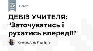 ДЕВІЗ УЧИТЕЛЯ: "Заточуватись і рухатись вперед!!!"