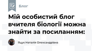 Мій особистий блог вчителя біології можна знайти за посиланням: