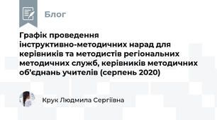 Графік проведення інструктивно-методичних нарад для керівників та методистів регіональних методичних служб, керівників методичних об’єднань учителів (серпень 2020)